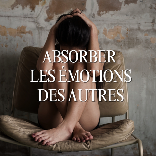 Pourquoi j'absorbe les émotions des autres?