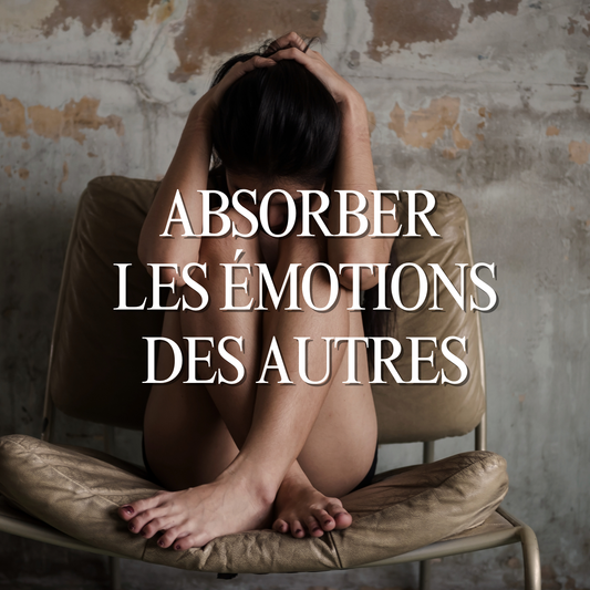 Pourquoi j'absorbe les émotions des autres?